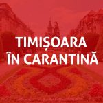 Carantina se prelungește cu încă 3 zile la Timișoara!